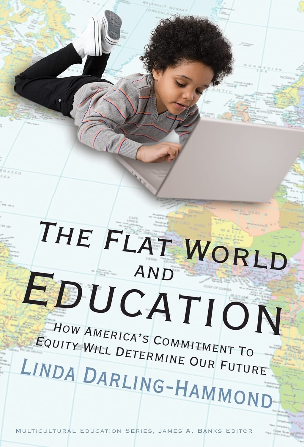 Book cover of this Linda Darling-Hammond 2010 publication: The Flat World and Education: How America's Commitment to Equity Will Determine Our Future (Multicultural Education Series)